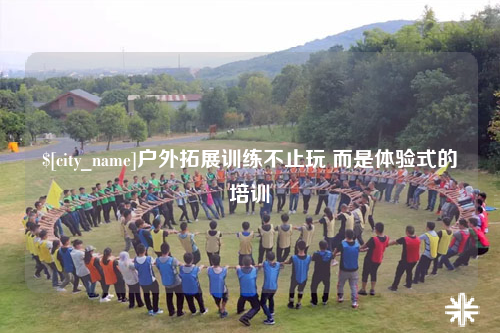 襄阳户外拓展训练不止玩 而是体验式的培训